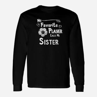 Soccer Football My Favorite Player Calls Me Sister Unisex Long Sleeve | Crazezy