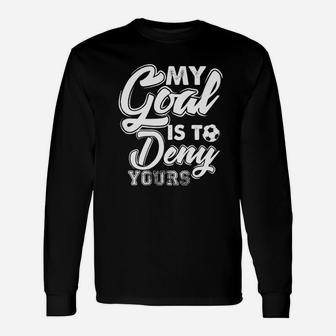 Soccer Goalie T Shirt My Goal Is To Deny Yours Unisex Long Sleeve | Crazezy CA