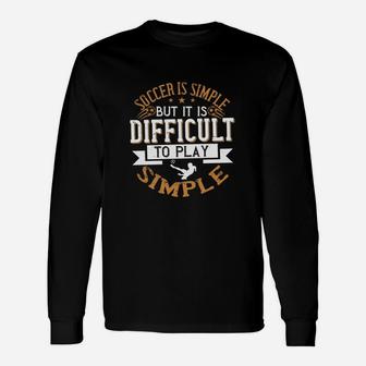Soccer Is Simple But It Is Difficult To Play Simple Unisex Long Sleeve | Crazezy