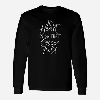 Soccer Mom Gift Dad Quote My Heart Is On That Soccer Field Unisex Long Sleeve | Crazezy