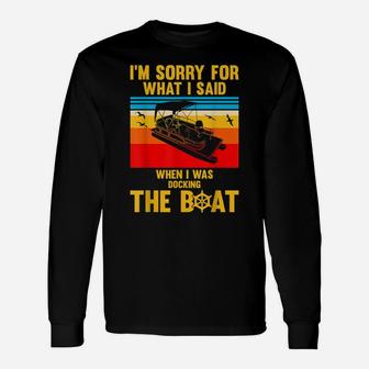 Sorry For What I Said While Docking The Boat Shirt Fun Gift Unisex Long Sleeve | Crazezy