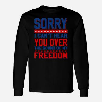 Sorry, I Can't Hear You Over The Sound Of My Freedom Unisex Long Sleeve | Crazezy DE