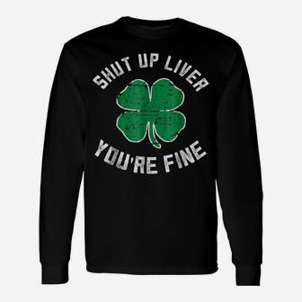 St Patrick's Day Beer Drinking - Shut Up Liver You're Fine Unisex Long Sleeve | Crazezy
