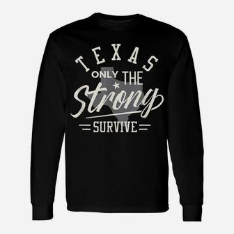 State Of Texas The Strong Survive Funny Shirt Unisex Long Sleeve | Crazezy UK