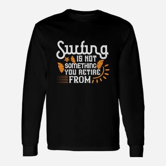 Surfing Is Not Something You Retire From Unisex Long Sleeve | Crazezy CA