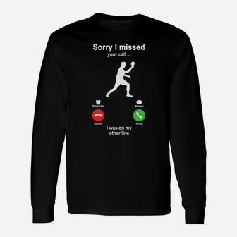 Table Tennis Sorry I Missed Your Call I Was On My Other Line Funny Sport Lovers Unisex Long Sleeve | Crazezy