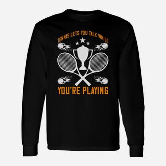 Tennis Lets You Talk While You Are Playing Unisex Long Sleeve | Crazezy UK