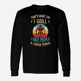 That_S What I Do I Grill I Hate People And I Know Things Unisex Long Sleeve | Crazezy