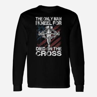 The Only Man I Kneel For Died On The Cross Jesus Faith Gift Unisex Long Sleeve | Crazezy UK