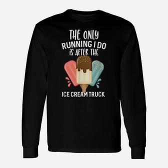 The Only Running I Do Is After The Ice Cream Truck Gift Unisex Long Sleeve | Crazezy