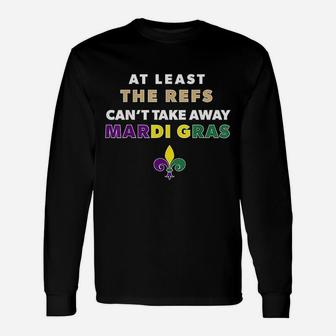 The Refs Cant Take Away Mardi Gras Funny Football Unisex Long Sleeve | Crazezy