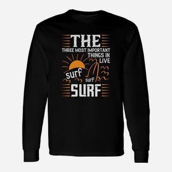 The Three Most Important Things In Life Sur Surf Surf Unisex Long Sleeve | Crazezy AU