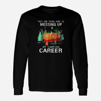 This Job Thing Sure Is Messing Up My Camping Career Unisex Long Sleeve | Crazezy