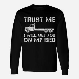 Trust I Will Get You On My Bed Funny Truck Driver Unisex Long Sleeve | Crazezy