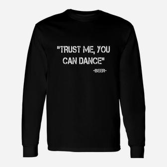 Trust Me You Can Dance - Beer T-shirt Unisex Long Sleeve | Crazezy