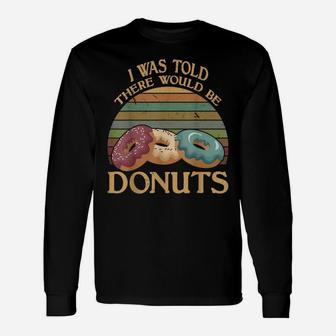 Vintage I Was Told There Would Be Donuts T Shirt Unisex Long Sleeve | Crazezy