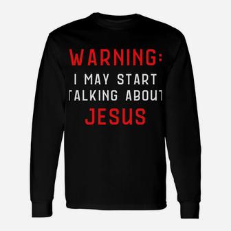 Warning I May Start Talking About Jesus At Any Time Sweatshirt Unisex Long Sleeve | Crazezy