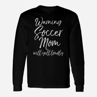 Warning Soccer Mom Will Yell Loudly Cute Soccer Mama Unisex Long Sleeve | Crazezy UK