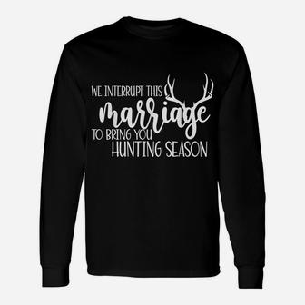 We Interrupt This Marriage To Bring You Hunting Season Funny Unisex Long Sleeve | Crazezy AU