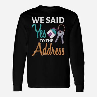 We Said Yes To The Address First Home Owner New Homeowner Unisex Long Sleeve | Crazezy