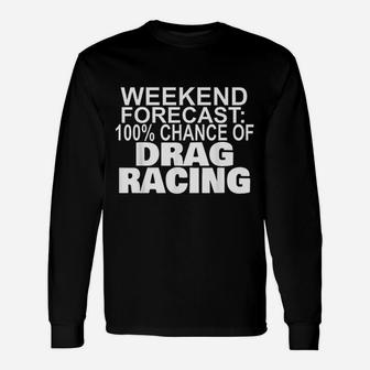 Weekend Forecast 100 Percent Chance Of Drag Racing Unisex Long Sleeve | Crazezy