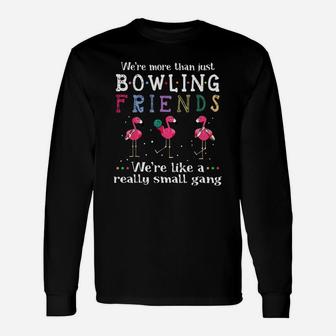 We’re More Than Just Bowling Friends We’re Like A Really Small Gang Flamingo Shirt Unisex Long Sleeve | Crazezy