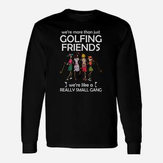 We’re More Than Just Golfing Friends We’re Like A Really Small Gong Shirt Unisex Long Sleeve | Crazezy DE