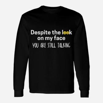 Womens Despite The Look On My Face You Are Still Talking Sarcasm Unisex Long Sleeve | Crazezy