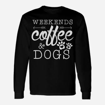 Womens Dog Lover Gift Coffee Weekends Funny Graphic Unisex Long Sleeve | Crazezy