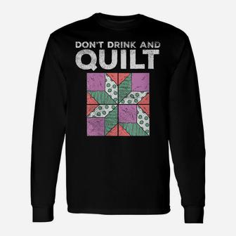 Womens Don't Drink And Quilt Quilters Sewing Funny Quote Joke Gag Unisex Long Sleeve | Crazezy