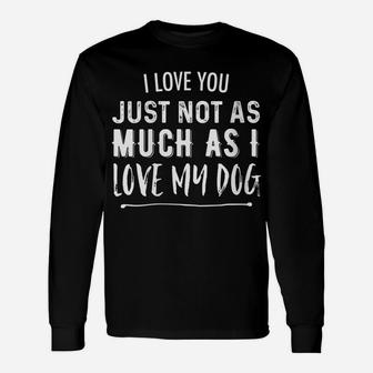 Womens I Love You Just Not As Much As I Love My Dog Funny Unisex Long Sleeve | Crazezy