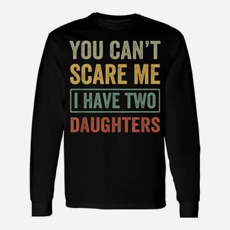 You Can't Scare Me I Have Two Daughters Funny Christmas Gift Unisex Long Sleeve | Crazezy