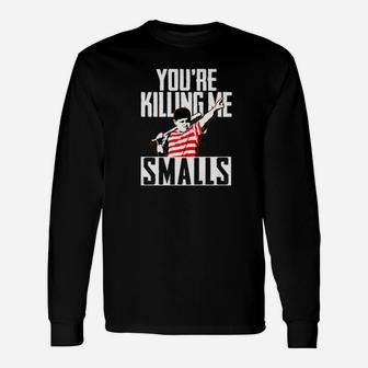 Your Killing Me Smalls Softball Shirt For Youre Fatherson Unisex Long Sleeve | Crazezy CA