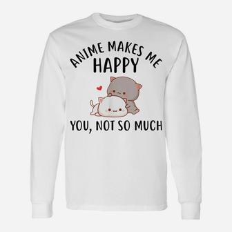 Anime Makes Me Happy You Not So Much Shirt Funny Anime Lover Unisex Long Sleeve | Crazezy
