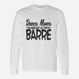 Cute Sports Mom Dance Moms Hang Out At The Barre Unisex Long Sleeve | Crazezy