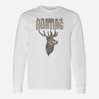 Funny Hunting Gift Deer Id Rather Be Hunting Camping Summer Unisex Long Sleeve | Crazezy AU