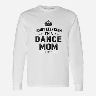 I Cant Keep Calm I Am Dance Mom Mothers Day Unisex Long Sleeve | Crazezy