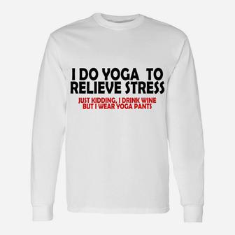 I Do Yoga To Relieve Stress Just Kidding I Drink Wine Unisex Long Sleeve | Crazezy UK
