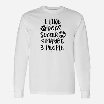 I Like Dogs Soccer Maybe 3 People Funny Sarcasm Women Mom Premium Unisex Long Sleeve | Crazezy AU
