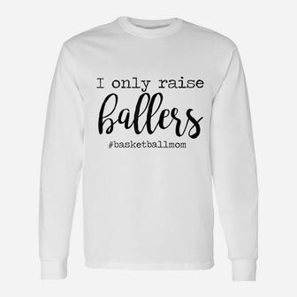 I Only Raise Ballers Basketball Mom Mothers Day Unisex Long Sleeve | Crazezy