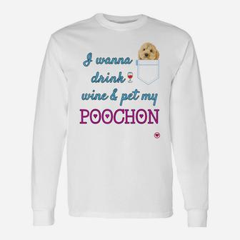 I Wanna Drink Wine And Pet My Poochon Puppy Dog Cute Gift Unisex Long Sleeve | Crazezy DE