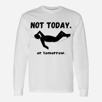 Not Today Or Tomorrow Funny Napping Or Lazy Unisex Gift Idea Unisex Long Sleeve | Crazezy AU