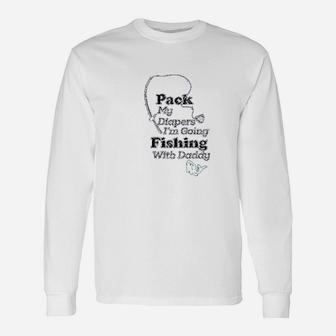 Pack My Diapers I Am Going Fishing With Daddy Unisex Long Sleeve | Crazezy