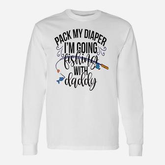 Pack My Diapers Im Going Fishing With Daddy Unisex Long Sleeve | Crazezy