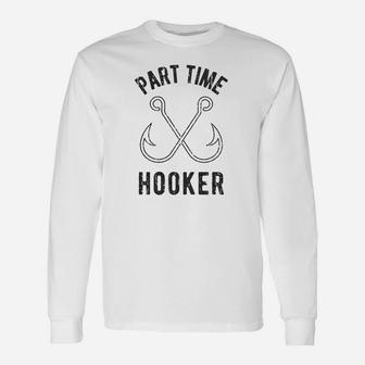 Part Time Hooker Funny Outdoor Fishing Unisex Long Sleeve | Crazezy
