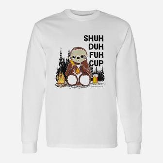 Shuh Duh Fuh Cup Sloths Drink Beer Camping Unisex Long Sleeve | Crazezy CA