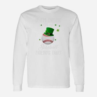St Patricks Day Leprechaun Hat If I Am Drunk It Is My Baseball Friends Fault Sport Lovers Gift Unisex Long Sleeve | Crazezy UK