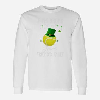 St Patricks Day Leprechaun Hat If I Am Drunk It Is My Tennis Friends Fault Sport Lovers Gift Unisex Long Sleeve | Crazezy UK