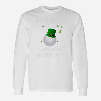 St Patricks Day Leprechaun Hat If I Am Drunk It Is My Volleyball Friends Fault Sport Lovers Gift Unisex Long Sleeve | Crazezy CA