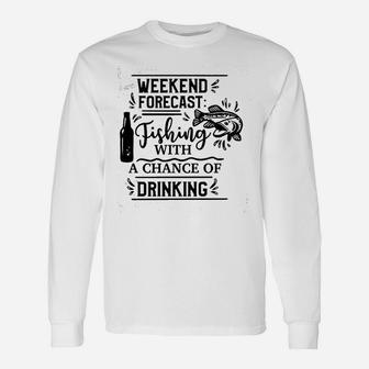 Weekend Forecast Fishing With A Chance Of Drinking Unisex Long Sleeve | Crazezy